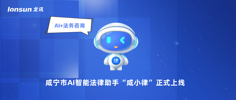 龙讯助力咸宁市AI智能法律助手“咸小律”正式上线！
